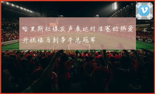 哈里斯社媒发声表达对活塞的热爱并祝福马刺争夺总冠军
